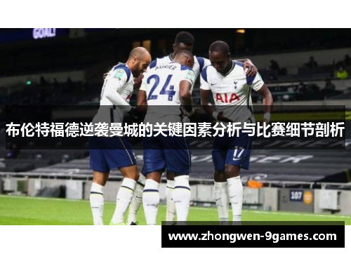布伦特福德逆袭曼城的关键因素分析与比赛细节剖析 布伦特福德逆袭曼城的关键因素分析与比赛细节剖析