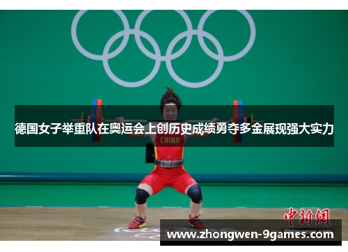 德国女子举重队在奥运会上创历史成绩勇夺多金展现强大实力 德国女子举重队在奥运会上创历史成绩勇夺多金展现强大实力