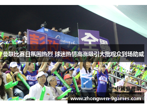 曼联比赛日氛围热烈 球迷热情高涨吸引大批观众到场助威