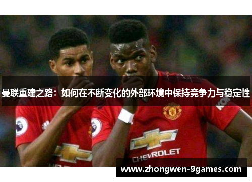 曼联重建之路：如何在不断变化的外部环境中保持竞争力与稳定性