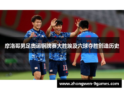 摩洛哥男足奥运铜牌赛大胜埃及六球夺胜创造历史