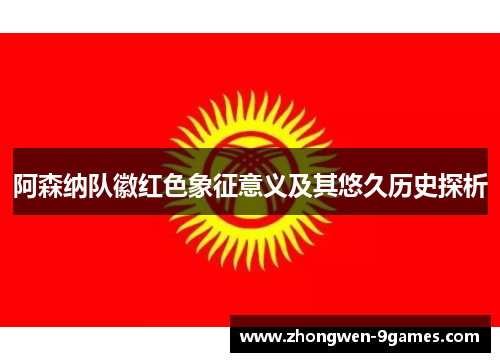 阿森纳队徽红色象征意义及其悠久历史探析 阿森纳队徽红色象征意义及其悠久历史探析